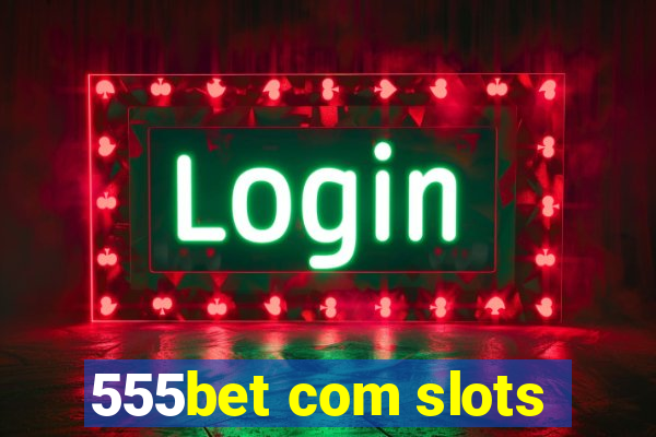 555bet com slots